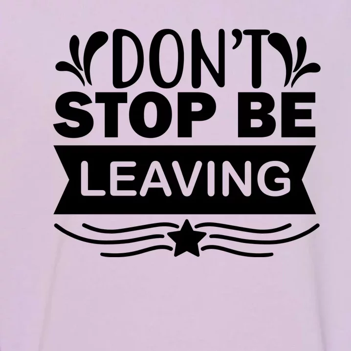 Don't Stop Be Leaving Garment-Dyed Sweatshirt