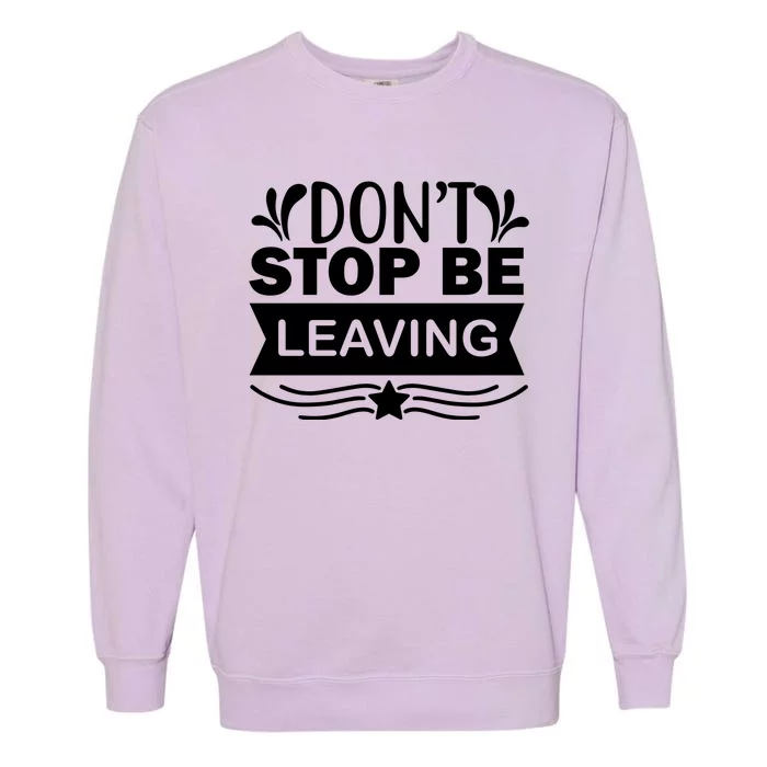 Don't Stop Be Leaving Garment-Dyed Sweatshirt