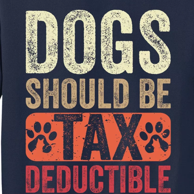 Dogs Should Be Tax Deductible Dog Lovers Owners Retro Funny Tall Sweatshirt