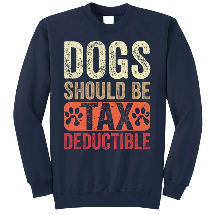 Dogs Should Be Tax Deductible Dog Lovers Owners Retro Funny Tall Sweatshirt