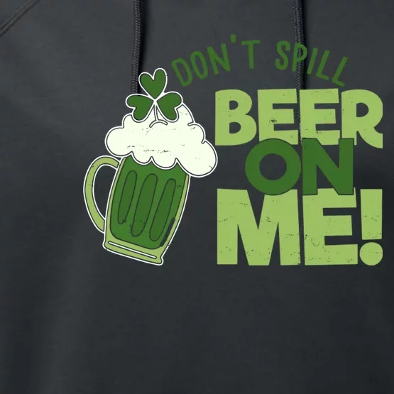 DonT Sill Beer On Me Funny St PatrickS Day Performance Fleece Hoodie