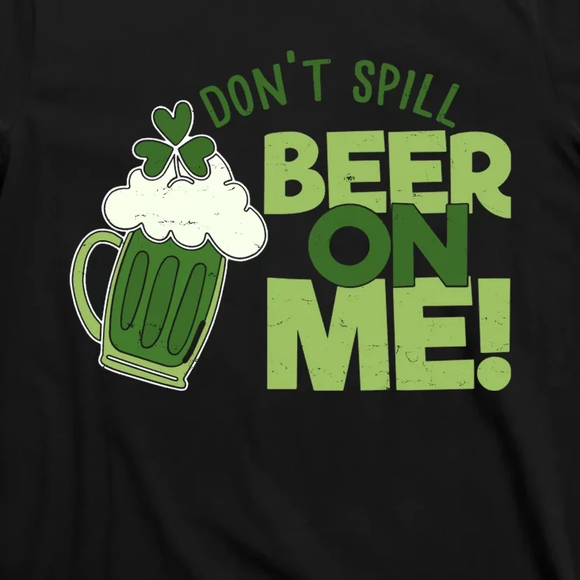 DonT Sill Beer On Me Funny St PatrickS Day T-Shirt