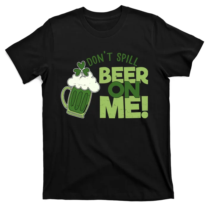 DonT Sill Beer On Me Funny St PatrickS Day T-Shirt