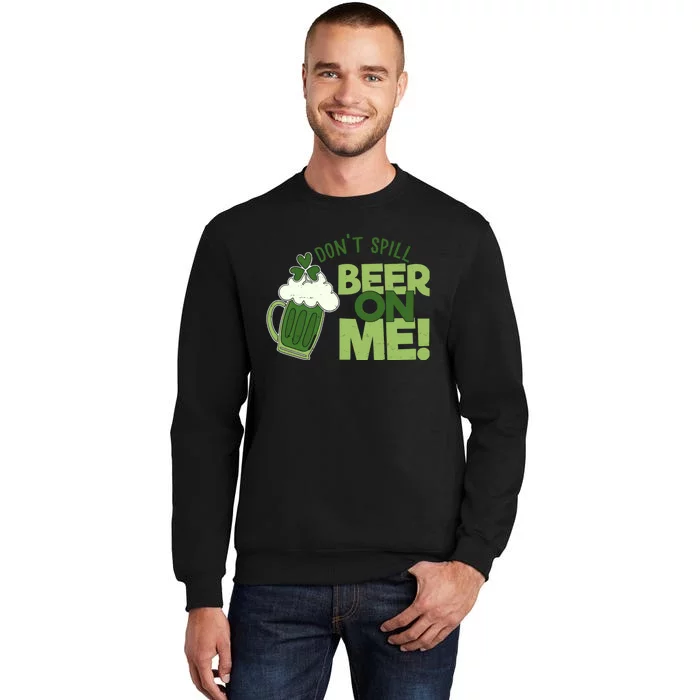 DonT Sill Beer On Me Funny St PatrickS Day Tall Sweatshirt