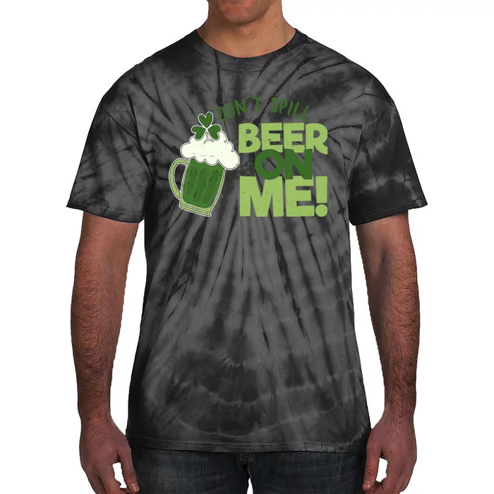 DonT Sill Beer On Me Funny St PatrickS Day Tie-Dye T-Shirt