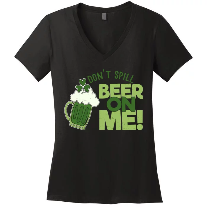 DonT Sill Beer On Me Funny St PatrickS Day Women's V-Neck T-Shirt