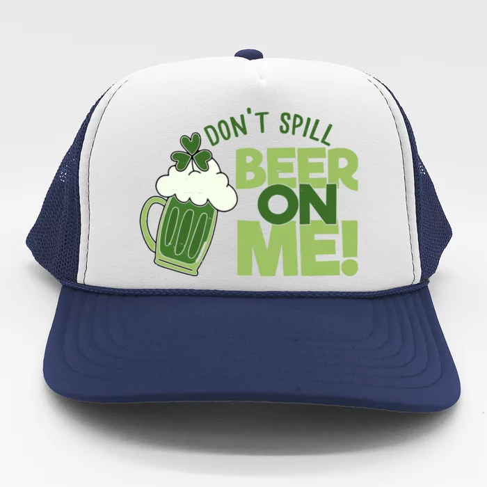 DonT Sill Beer On Me Funny St PatrickS Day Trucker Hat