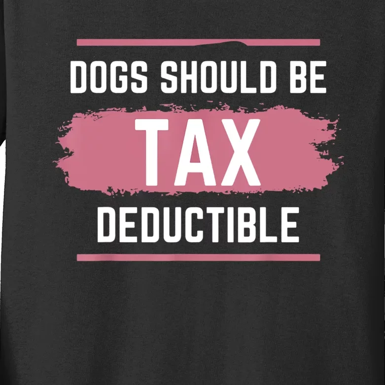 Dogs Should Be Tax Deductible Kids Long Sleeve Shirt