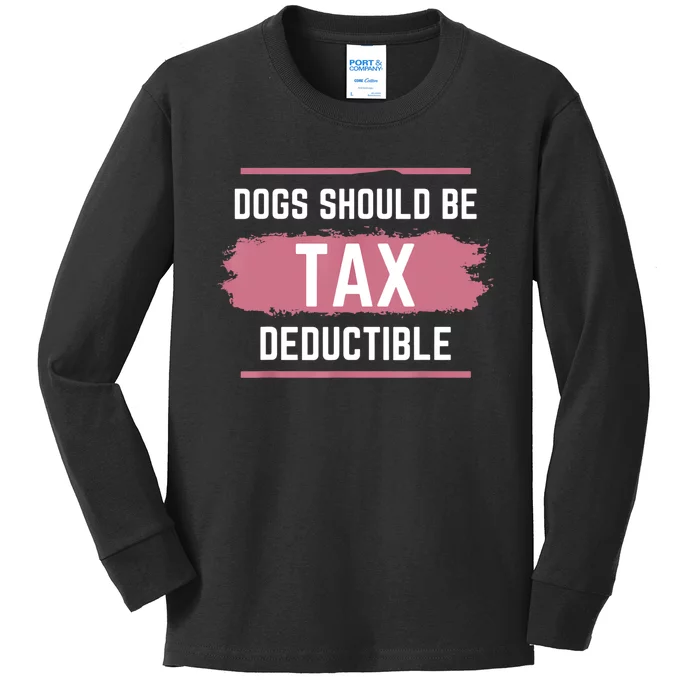 Dogs Should Be Tax Deductible Kids Long Sleeve Shirt