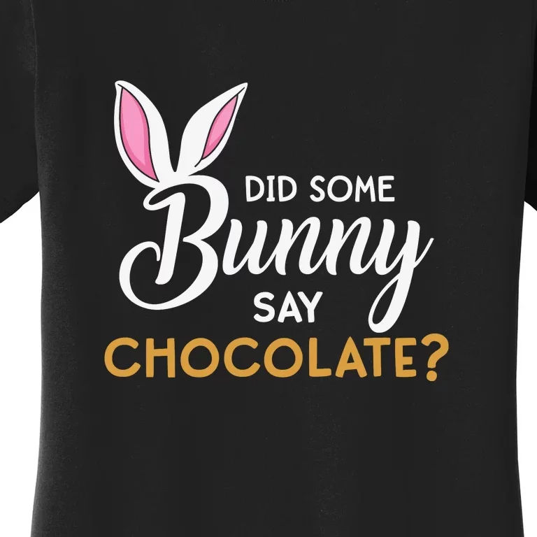 Did Some Bunny Say Chocolate? Easter Day Cute Ears Bunny Girl Women Women's T-Shirt