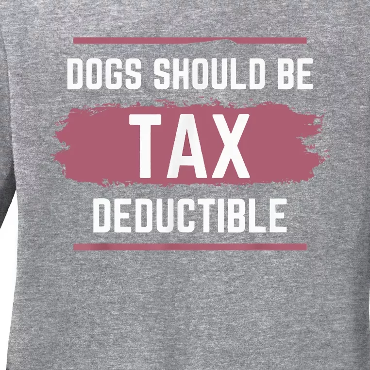 Dogs Should Be Tax Deductible Ladies Long Sleeve Shirt