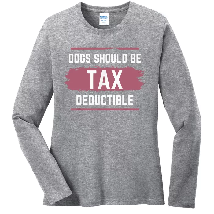 Dogs Should Be Tax Deductible Ladies Long Sleeve Shirt