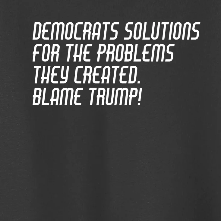 Democrat Solutions Blame Trump Toddler T-Shirt