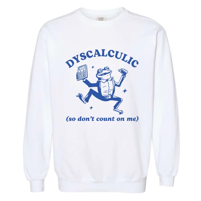 Dyscalculic So DonT Count On Me Garment-Dyed Sweatshirt