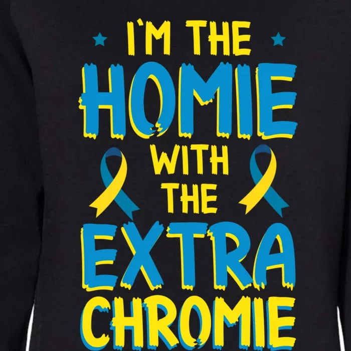 Down Syndrome Day Great Gift I'm The Homie With Extra Chromie Gift Womens California Wash Sweatshirt