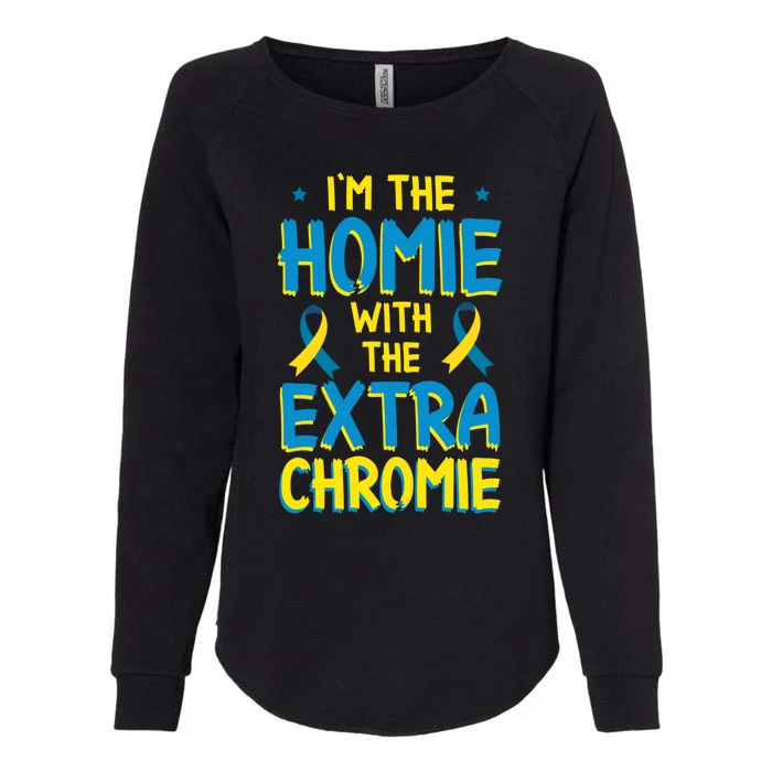 Down Syndrome Day Great Gift I'm The Homie With Extra Chromie Gift Womens California Wash Sweatshirt