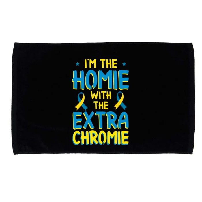 Down Syndrome Day Great Gift I'm The Homie With Extra Chromie Gift Microfiber Hand Towel