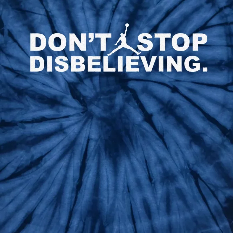 DonT Stop Disbelieving Tie-Dye T-Shirt