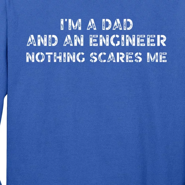 Dad Son Daughter IM A Dad And An Engineer Nothing Scares Me Gift Tall Long Sleeve T-Shirt