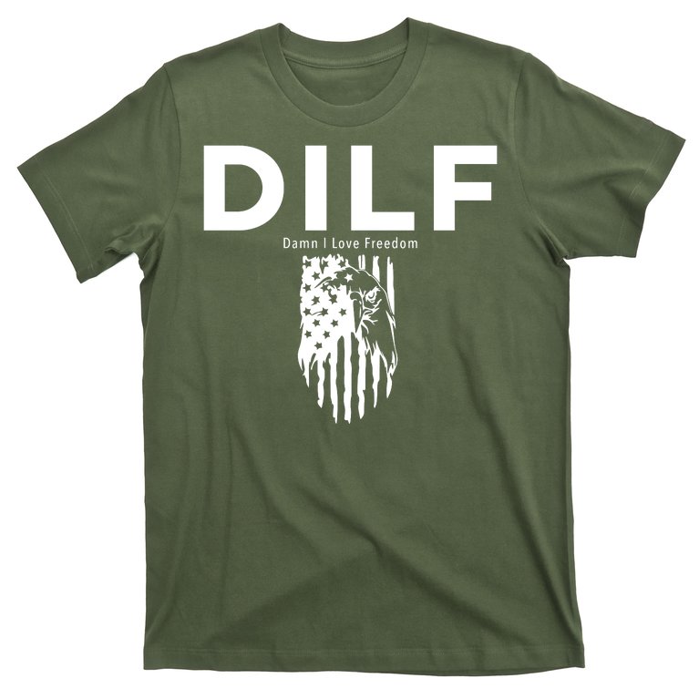 DILF SHIRT (DAMN I LOVE FREEDOM) DAD SHIRT T-Shirt