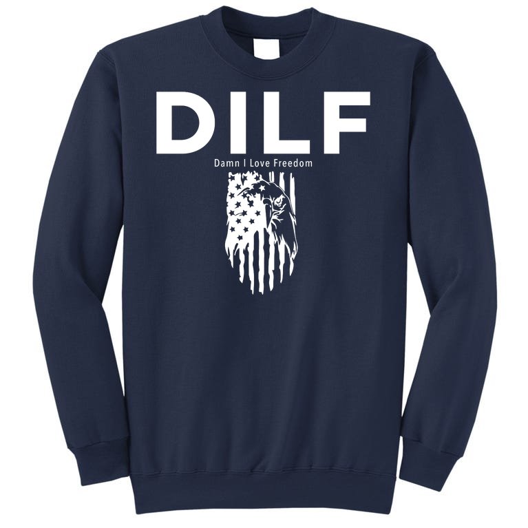 DILF SHIRT (DAMN I LOVE FREEDOM) DAD SHIRT Sweatshirt