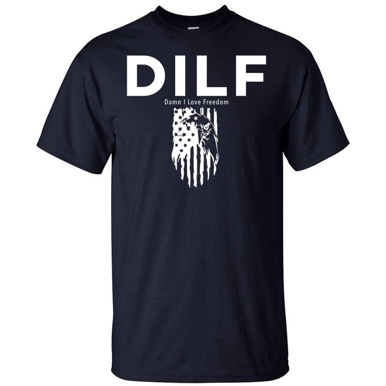 DILF SHIRT (DAMN I LOVE FREEDOM) DAD SHIRT Tall T-Shirt