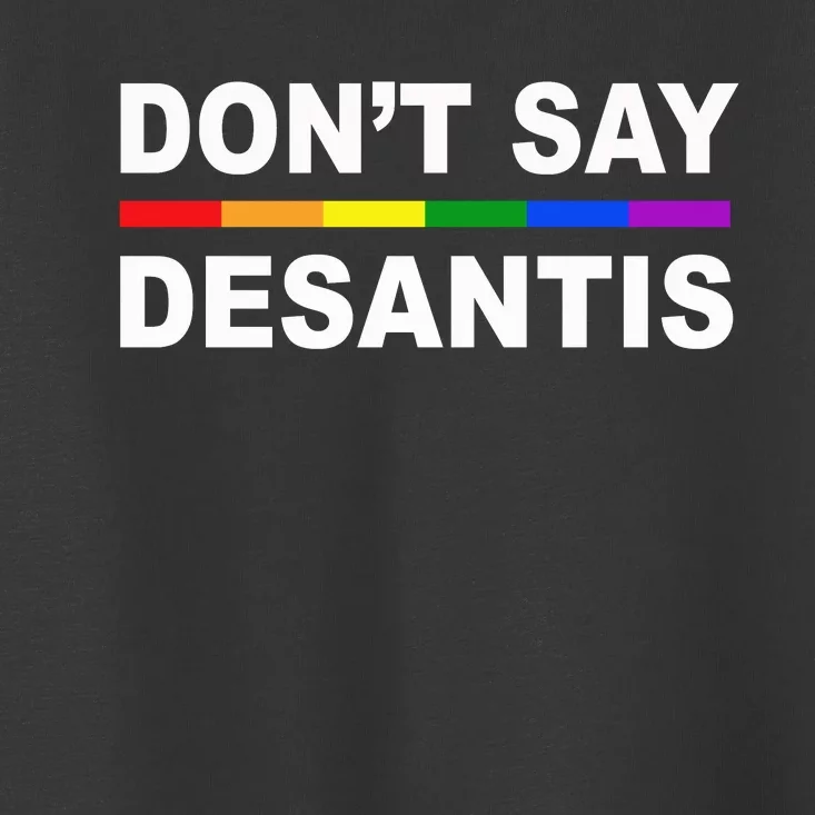 Dont Say DeSantis Florida Say Gay LGBTQ Pride Anti DeSantis Toddler T-Shirt