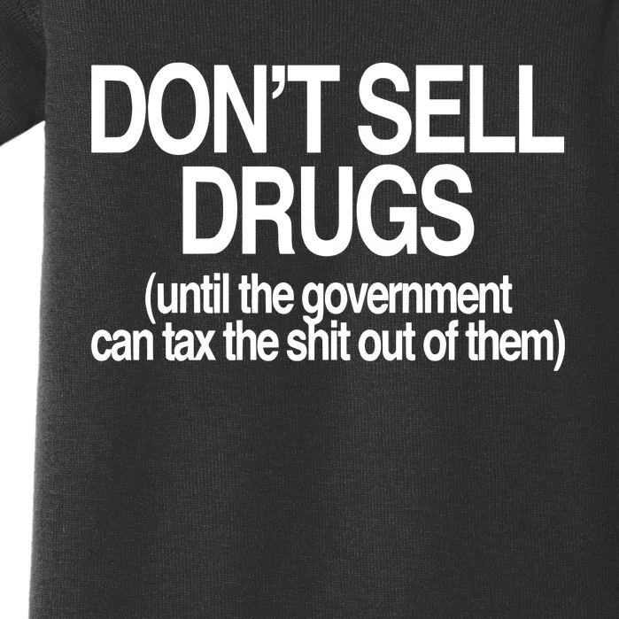 DonT Sell Drugs Until The Government Can Tax The Shit Out Of Them Baby Bodysuit