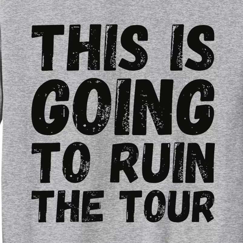 This Is Going To Ruin The T.o.u.r Funny Travel Humor Tall Sweatshirt