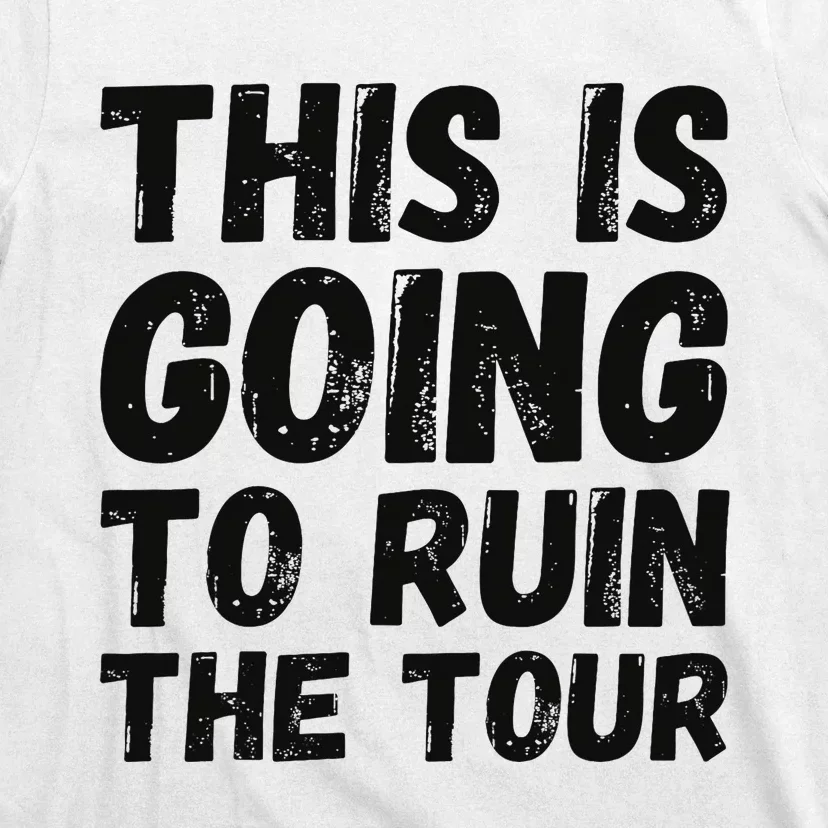 This Is Going To Ruin The T.o.u.r Funny Travel Humor T-Shirt