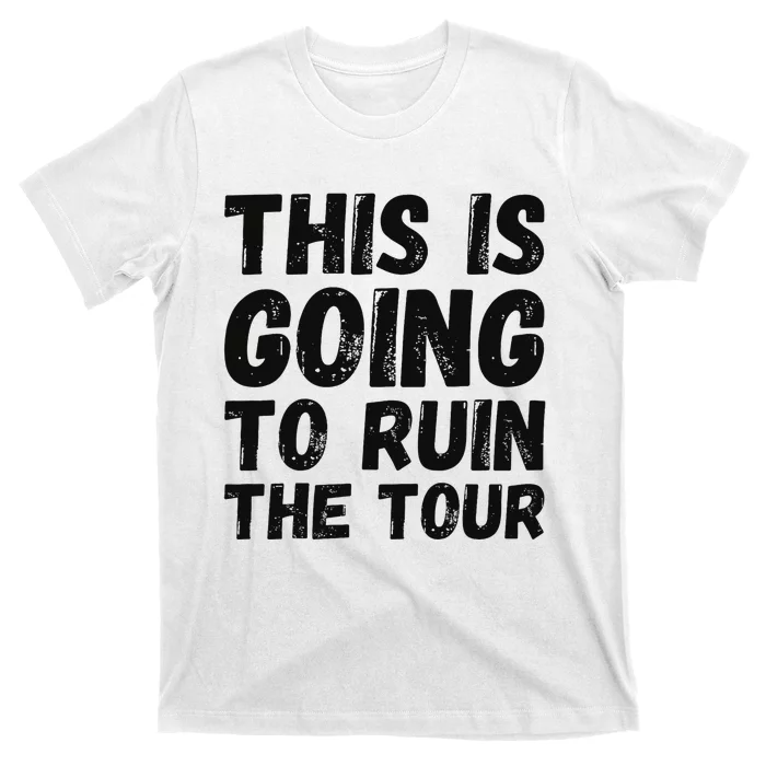 This Is Going To Ruin The T.o.u.r Funny Travel Humor T-Shirt