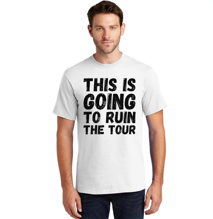 This Is Going To Ruin The T.o.u.r Funny Travel Humor Tall T-Shirt