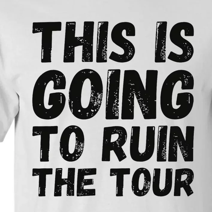 This Is Going To Ruin The T.o.u.r Funny Travel Humor Tall T-Shirt