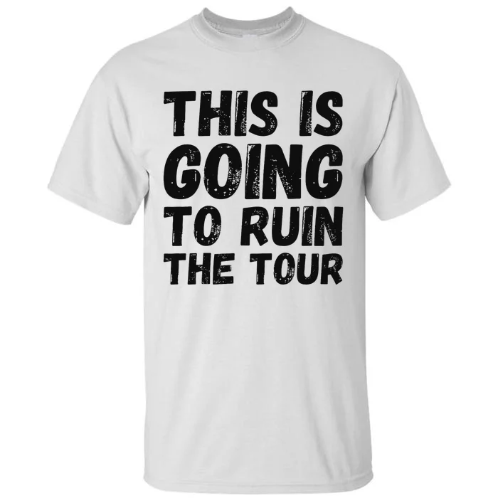 This Is Going To Ruin The T.o.u.r Funny Travel Humor Tall T-Shirt