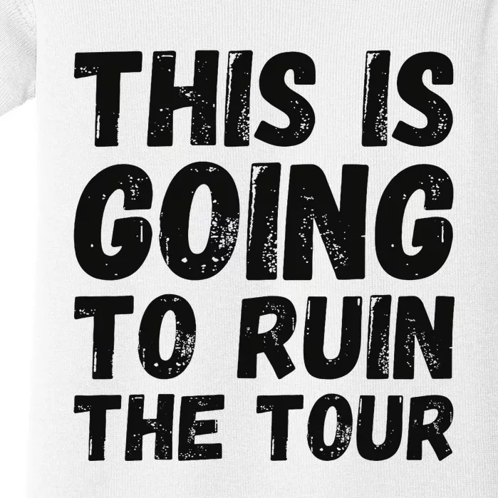 This Is Going To Ruin The T.o.u.r Funny Travel Humor Baby Bodysuit