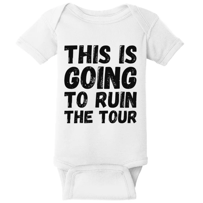 This Is Going To Ruin The T.o.u.r Funny Travel Humor Baby Bodysuit