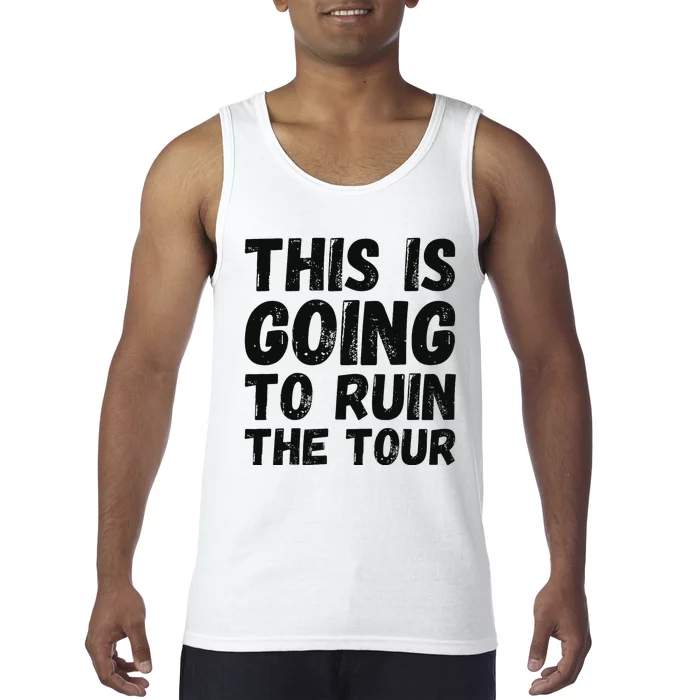 This Is Going To Ruin The T.o.u.r Funny Travel Humor Tank Top