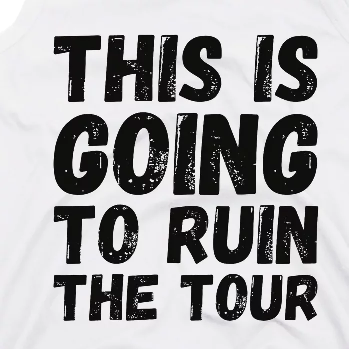 This Is Going To Ruin The T.o.u.r Funny Travel Humor Tank Top