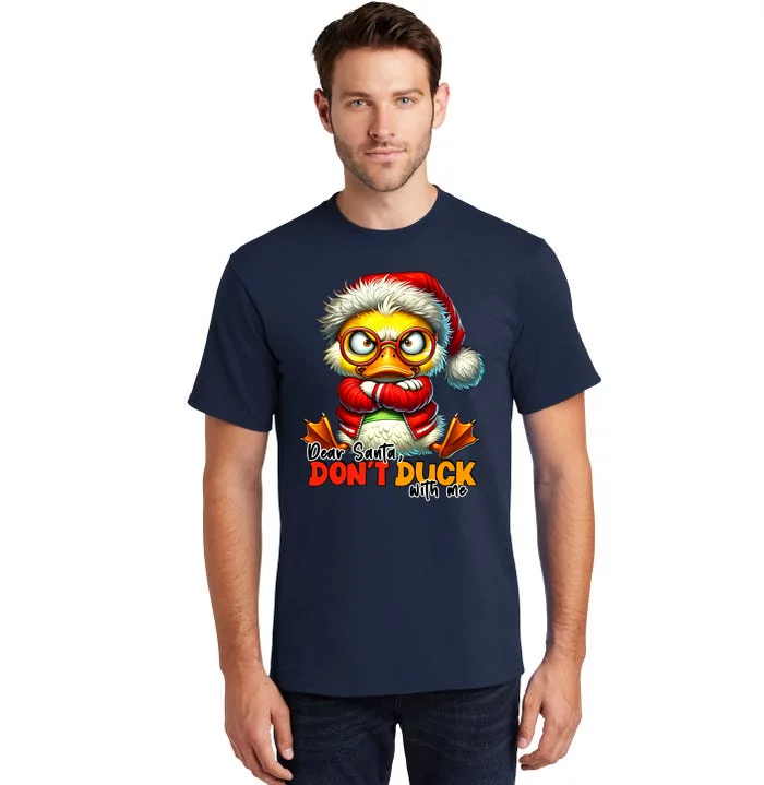 Dear Santa Dont Duck With Me Funny Sarcastic Grumpy Duck Christmas Tall T-Shirt