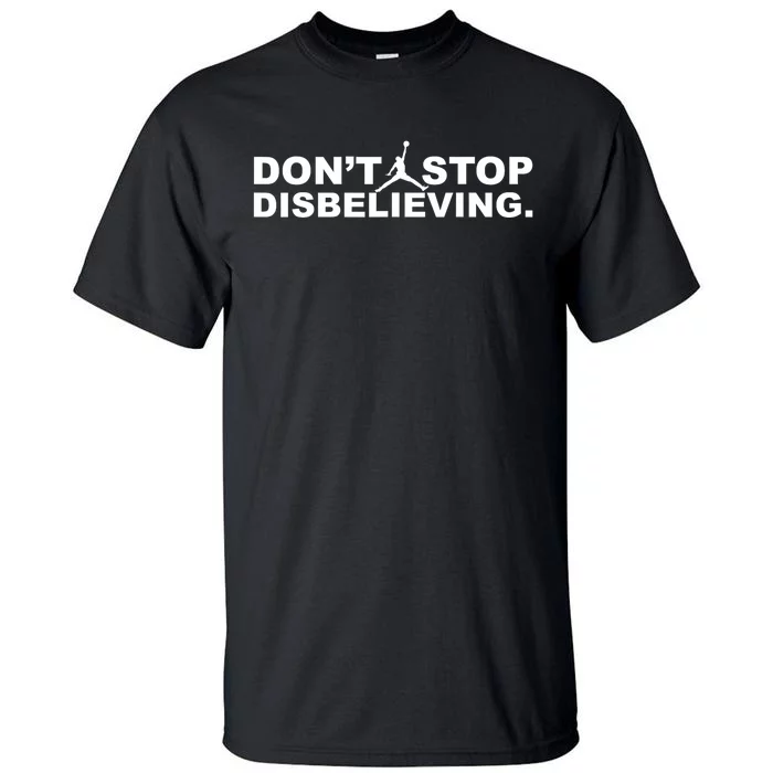 DonT Stop Disbelieving Tall T-Shirt