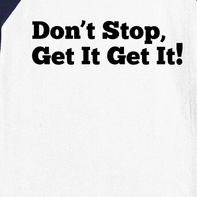 Dont Stop Get It Get It Gift Baseball Sleeve Shirt