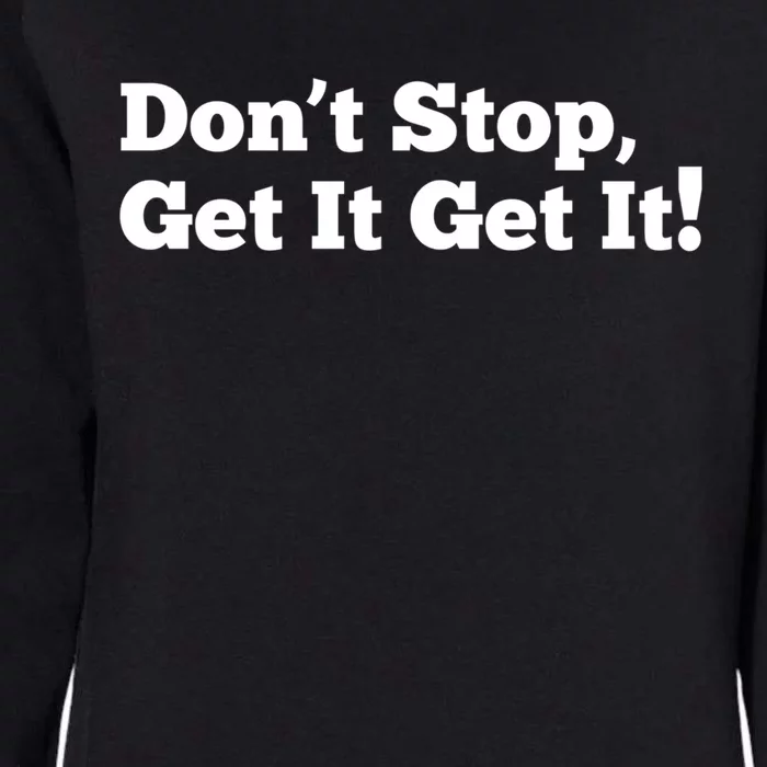 Dont Stop Get It Get It Meaningful Gift Womens California Wash Sweatshirt