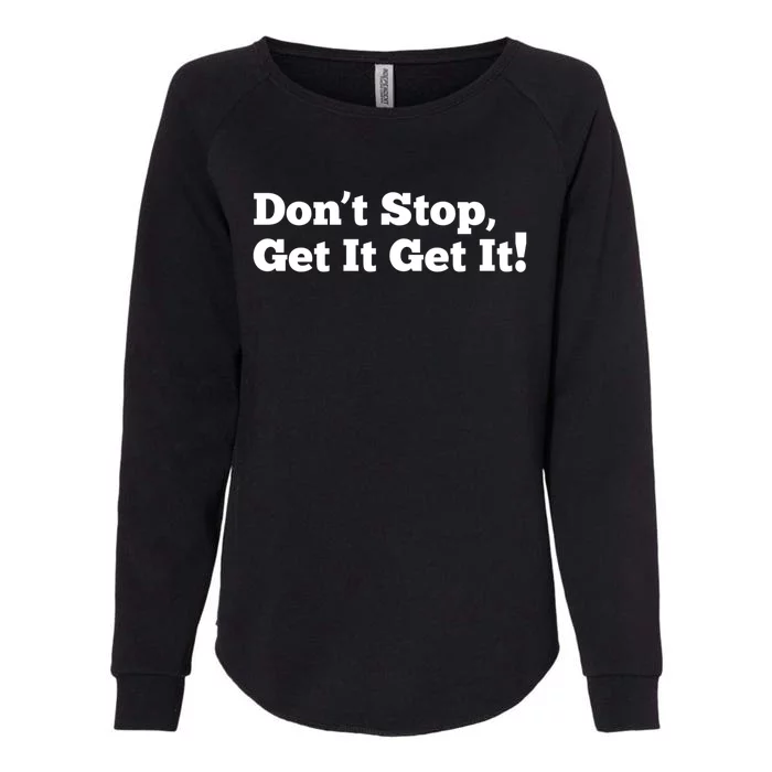 Dont Stop Get It Get It Meaningful Gift Womens California Wash Sweatshirt