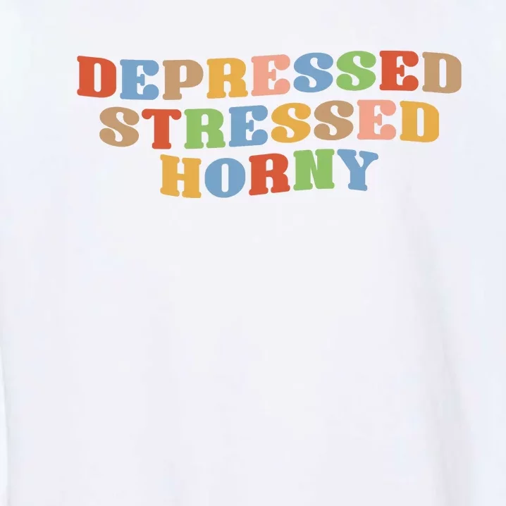 Depressed Stressed Horny Garment-Dyed Sweatshirt