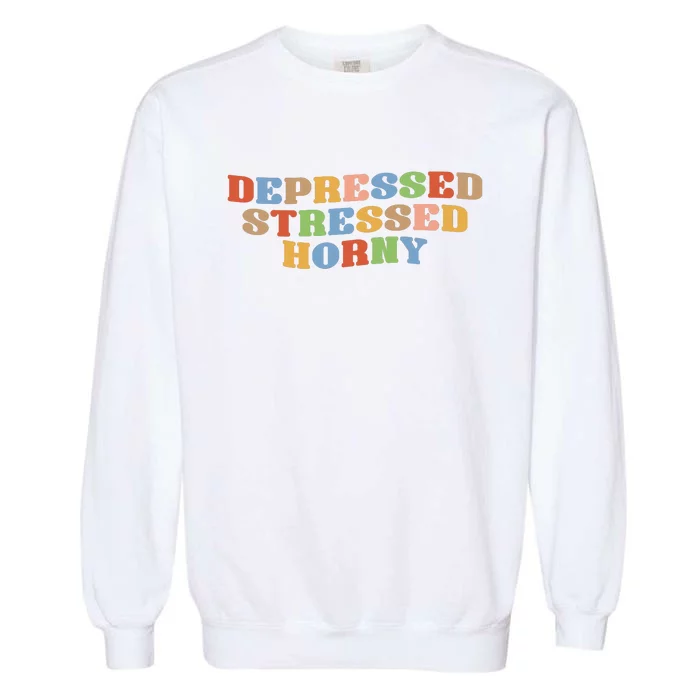 Depressed Stressed Horny Garment-Dyed Sweatshirt