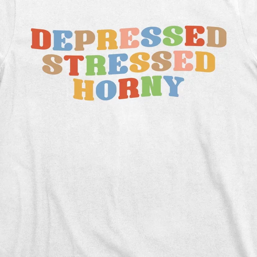 Depressed Stressed Horny T-Shirt