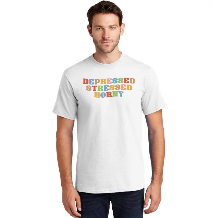 Depressed Stressed Horny Tall T-Shirt