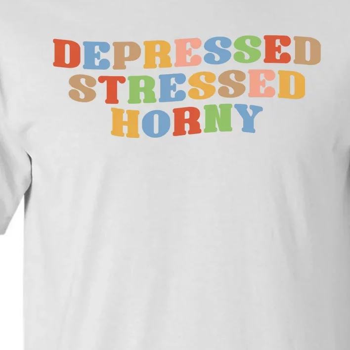 Depressed Stressed Horny Tall T-Shirt