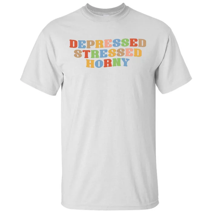 Depressed Stressed Horny Tall T-Shirt