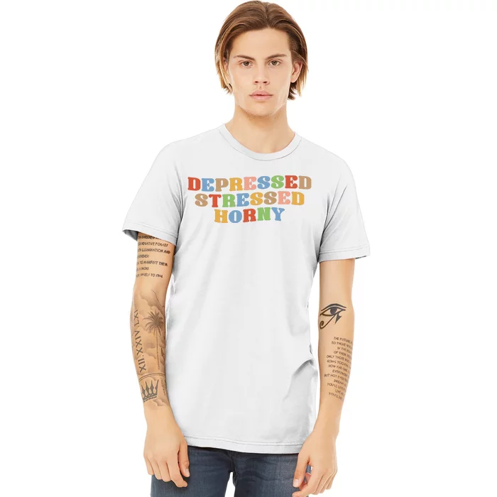 Depressed Stressed Horny Premium T-Shirt